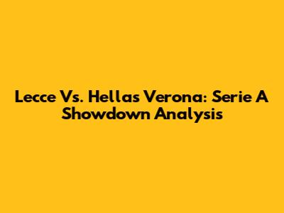 Lecce Vs. Hellas Verona: Serie A Showdown Analysis