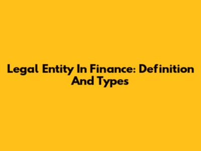 Legal Entity In Finance: Definition And Types