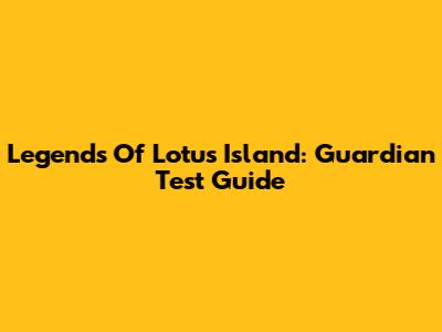 Legends Of Lotus Island: Guardian Test Guide