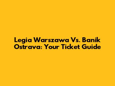 Legia Warszawa Vs. Banik Ostrava: Your Ticket Guide