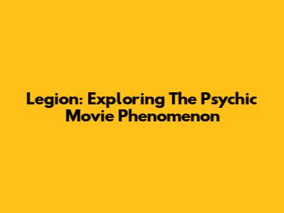 Legion: Exploring The Psychic Movie Phenomenon