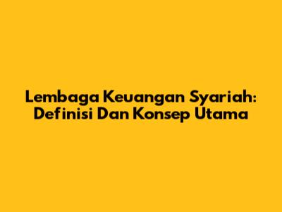 Lembaga Keuangan Syariah: Definisi Dan Konsep Utama