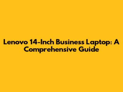 Lenovo 14-Inch Business Laptop: A Comprehensive Guide