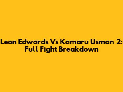 Leon Edwards Vs Kamaru Usman 2: Full Fight Breakdown