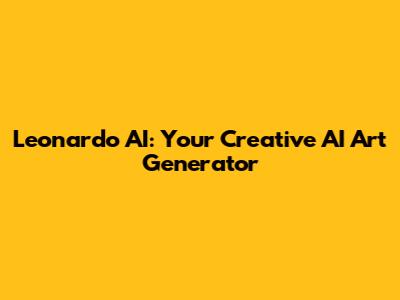 Leonardo AI: Your Creative AI Art Generator