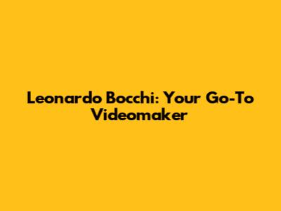 Leonardo Bocchi: Your Go-To Videomaker