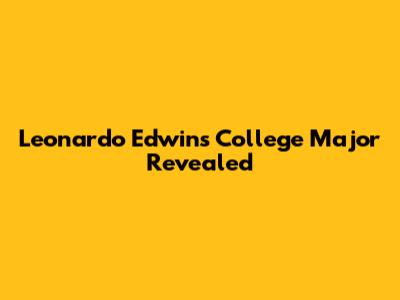 Leonardo Edwin's College Major Revealed