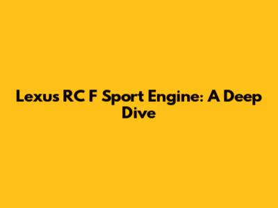 Lexus RC F Sport Engine: A Deep Dive