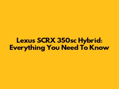 Lexus SCRX 350sc Hybrid: Everything You Need To Know