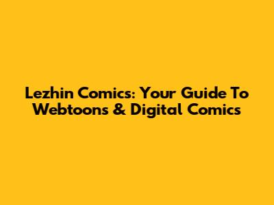 Lezhin Comics: Your Guide To Webtoons & Digital Comics