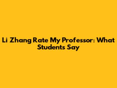 Li Zhang Rate My Professor: What Students Say