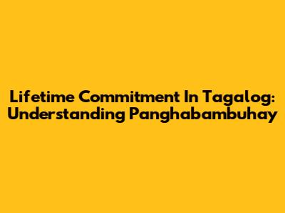 Lifetime Commitment In Tagalog: Understanding Panghabambuhay
