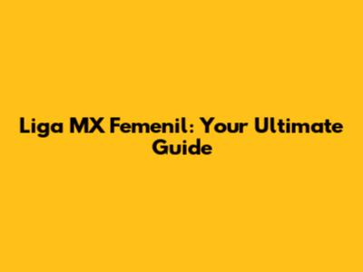 Liga MX Femenil: Your Ultimate Guide