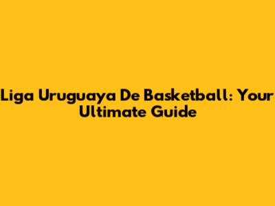 Liga Uruguaya De Basketball: Your Ultimate Guide