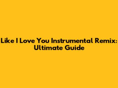 Like I Love You Instrumental Remix: Ultimate Guide