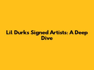 Lil Durk's Signed Artists: A Deep Dive