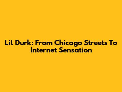 Lil Durk: From Chicago Streets To Internet Sensation
