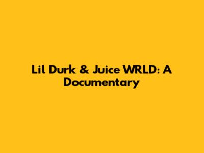 Lil Durk & Juice WRLD: A Documentary