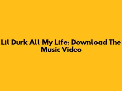 Lil Durk All My Life: Download The Music Video