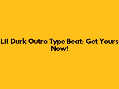 Lil Durk Outro Type Beat: Get Yours Now!