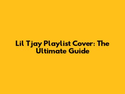 Lil Tjay Playlist Cover: The Ultimate Guide