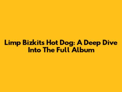 Limp Bizkit's 'Hot Dog': A Deep Dive Into The Full Album