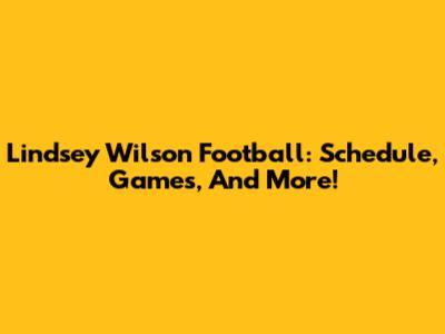 Lindsey Wilson Football: Schedule, Games, And More!