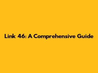Link 46: A Comprehensive Guide