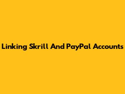 Linking Skrill And PayPal Accounts