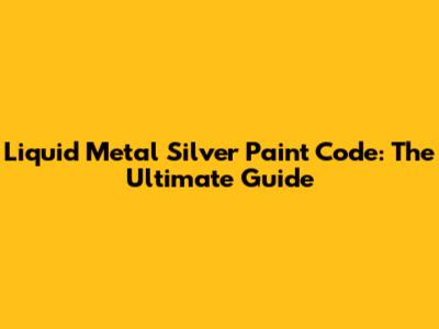 Liquid Metal Silver Paint Code: The Ultimate Guide