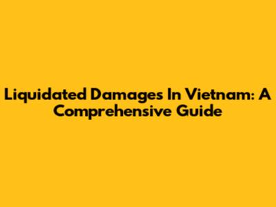 Liquidated Damages In Vietnam: A Comprehensive Guide
