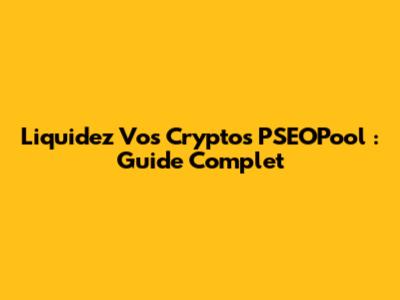 Liquidez Vos Cryptos PSEOPool : Guide Complet