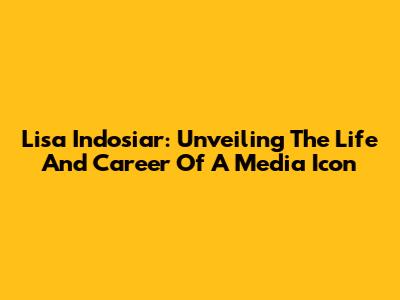 Lisa Indosiar: Unveiling The Life And Career Of A Media Icon