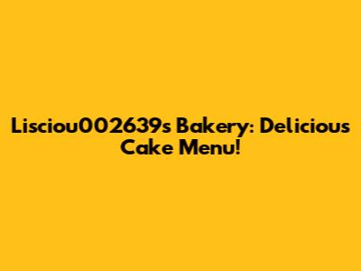 Lisciou002639's Bakery: Delicious Cake Menu!