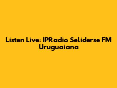 Listen Live: IPRadio Seliderse FM Uruguaiana