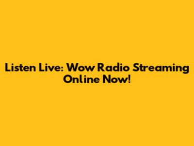 Listen Live: Wow Radio Streaming Online Now!
