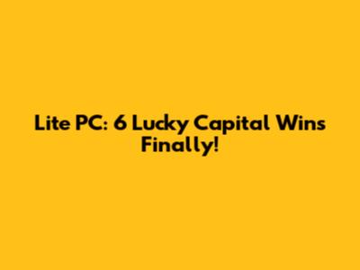 Lite PC: 6 Lucky Capital Wins Finally!