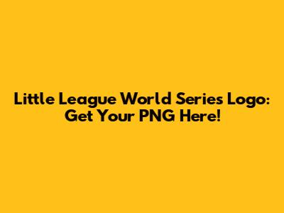 Little League World Series Logo: Get Your PNG Here!