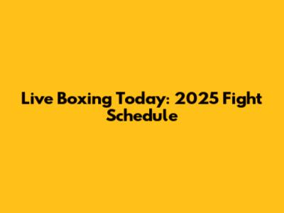 Live Boxing Today: 2025 Fight Schedule
