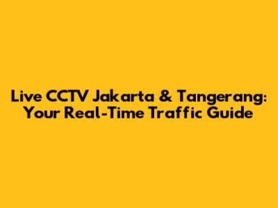 Live CCTV Jakarta & Tangerang: Your Real-Time Traffic Guide