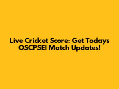 Live Cricket Score: Get Today's OSCPSEI Match Updates!