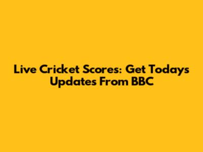 Live Cricket Scores: Get Today's Updates From BBC