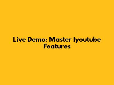 Live Demo: Master Iyoutube Features