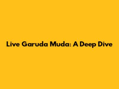 Live Garuda Muda: A Deep Dive