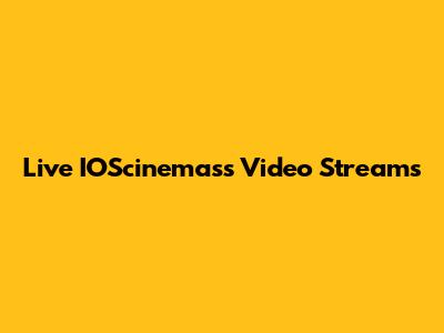 Live IOScinemass Video Streams