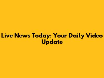 Live News Today: Your Daily Video Update
