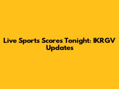 Live Sports Scores Tonight: IKRGV Updates