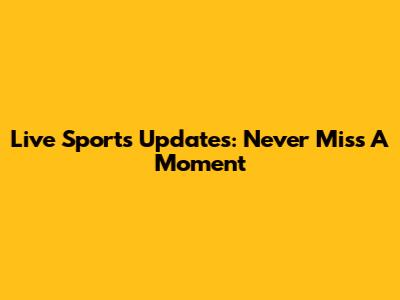 Live Sports Updates: Never Miss A Moment