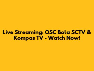 Live Streaming: OSC Bola SCTV & Kompas TV - Watch Now!