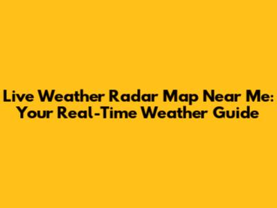 Live Weather Radar Map Near Me: Your Real-Time Weather Guide